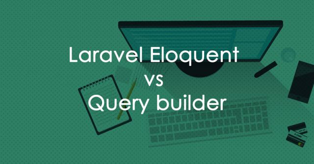 Laravel Eloquent vs Query builder