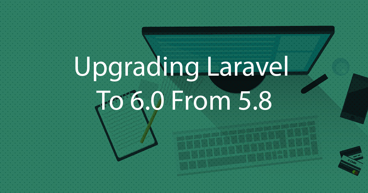 Upgrading Laravel To 6.0 From 5.8 - Magutti Blog