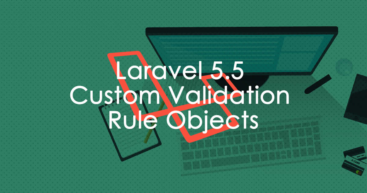 Laravel 5.5 - Custom Validation Rule Objects - Magutti Blog